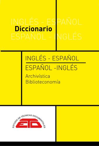 DICCIONARIO INGLÉS-ESPAÑOL, ESPAÑOL-INGLÉS DE ARCHIVÍSTICA Y BIBLIOTECONOMÍA. 2022