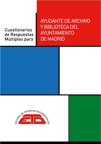 CUESTIONARIOS DE RESPUESTAS MÚLTIPLES PARA AYUDANTE/A DE ARCHIVO Y BIBLIOTECA DEL  AYUNTAMIENTO DE MADRID. MADRID: ETD, 2023